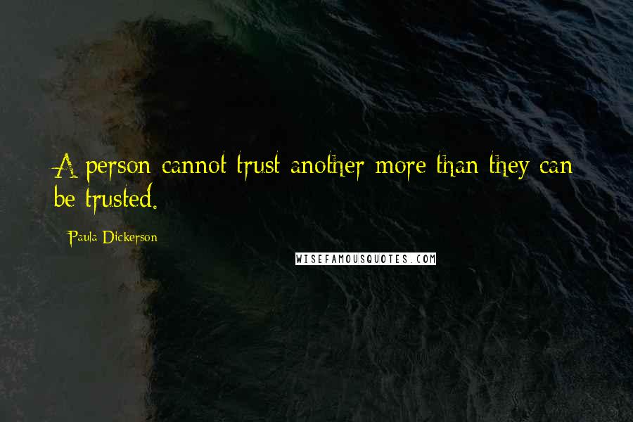 Paula Dickerson quotes: A person cannot trust another more than they can be trusted.