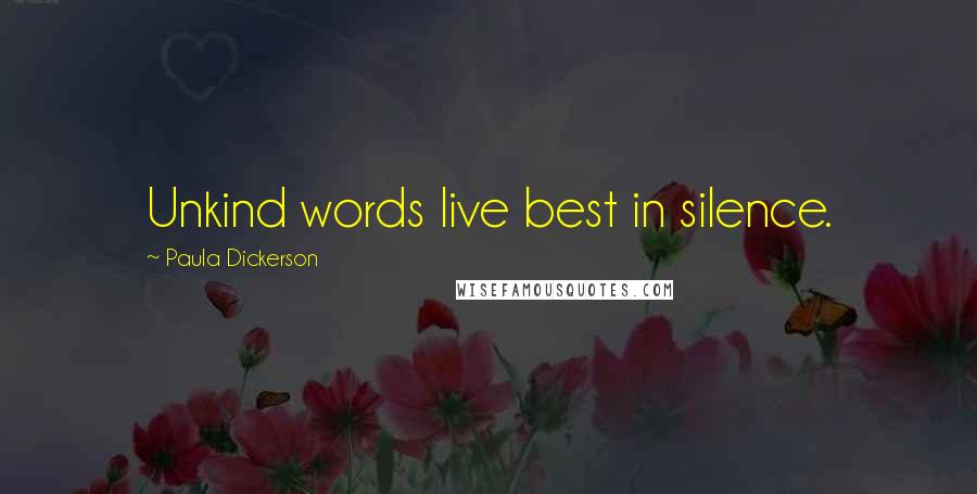 Paula Dickerson quotes: Unkind words live best in silence.