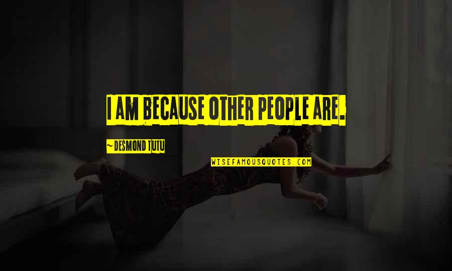 Paula Earthbound Quotes By Desmond Tutu: I am because other people are. Paula Earthbound Quotes By Desmond Tutu: I am because other people are.