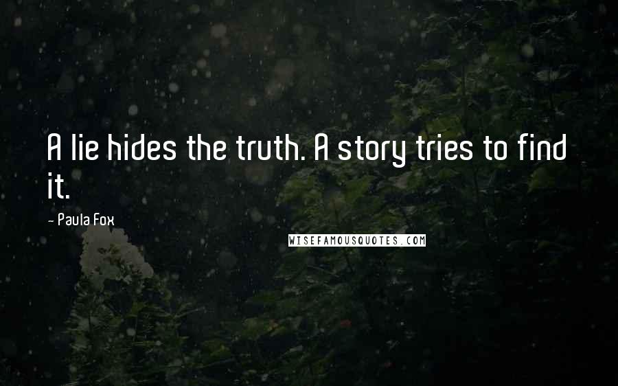Paula Fox quotes: A lie hides the truth. A story tries to find it.