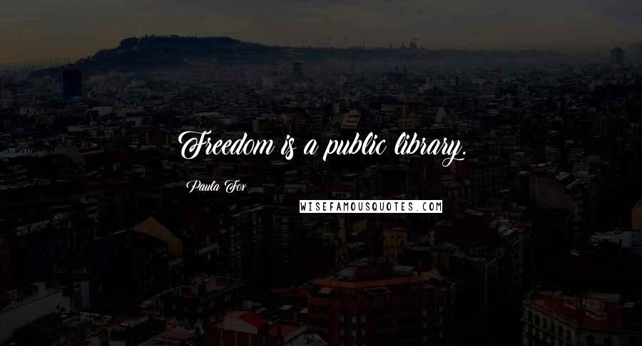 Paula Fox quotes: Freedom is a public library.