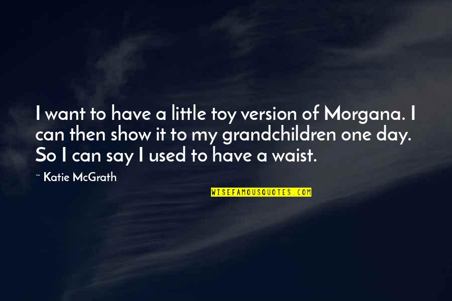 Paula Giddings Quotes By Katie McGrath: I want to have a little toy version Paula Giddings Quotes By Katie McGrath: I want to have a little toy version
