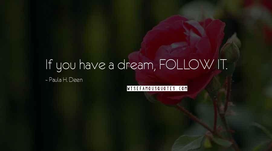 Paula H. Deen quotes: If you have a dream, FOLLOW IT.