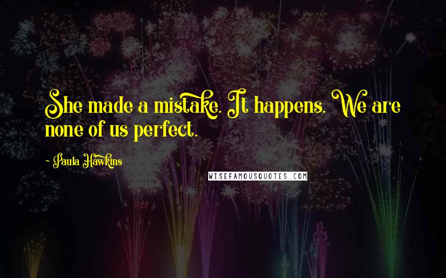 Paula Hawkins quotes: She made a mistake. It happens. We are none of us perfect.