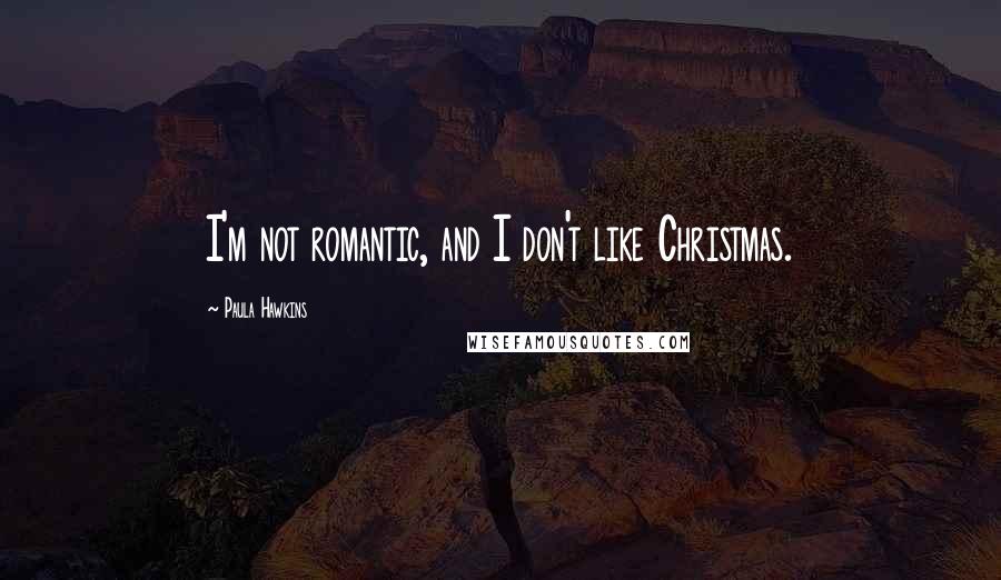 Paula Hawkins quotes: I'm not romantic, and I don't like Christmas.