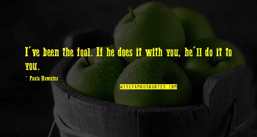 Paula Hawkins Quotes By Paula Hawkins: I've been the fool. If he does it Paula Hawkins Quotes By Paula Hawkins: I've been the fool. If he does it