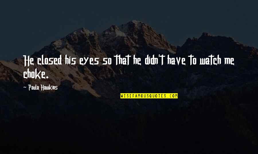 Paula Hawkins Quotes By Paula Hawkins: He closed his eyes so that he didn't Paula Hawkins Quotes By Paula Hawkins: He closed his eyes so that he didn't
