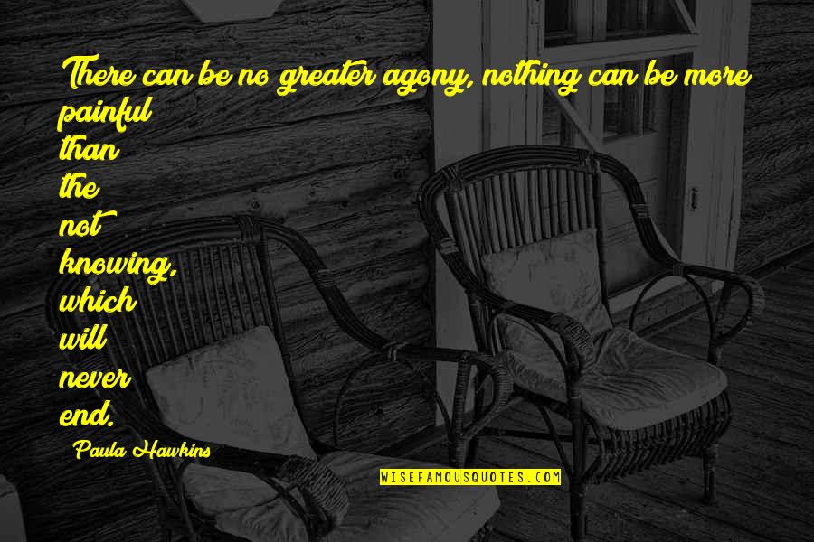 Paula Hawkins Quotes By Paula Hawkins: There can be no greater agony, nothing can Paula Hawkins Quotes By Paula Hawkins: There can be no greater agony, nothing can