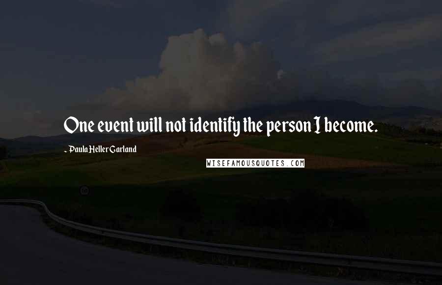 Paula Heller Garland quotes: One event will not identify the person I become.