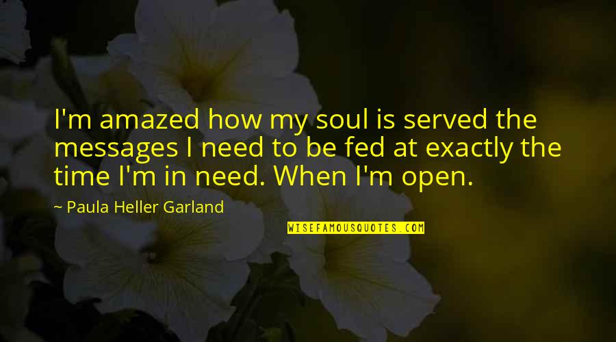 Paula Heller Garland Quotes By Paula Heller Garland: I'm amazed how my soul is served the