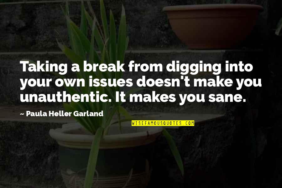 Paula Heller Garland Quotes By Paula Heller Garland: Taking a break from digging into your own