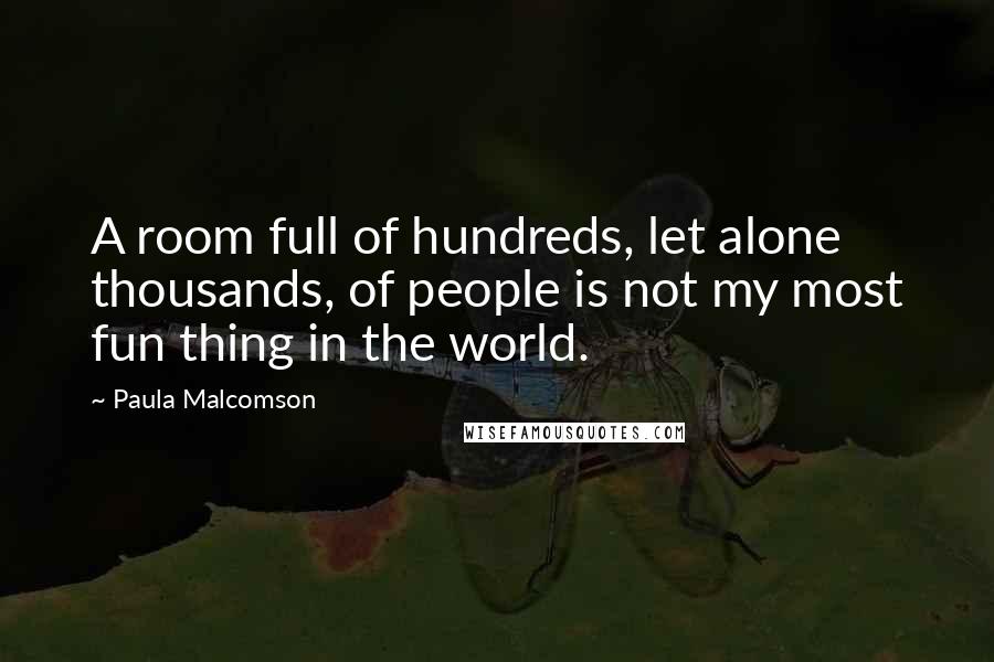 Paula Malcomson quotes: A room full of hundreds, let alone thousands, of people is not my most fun thing in the world.