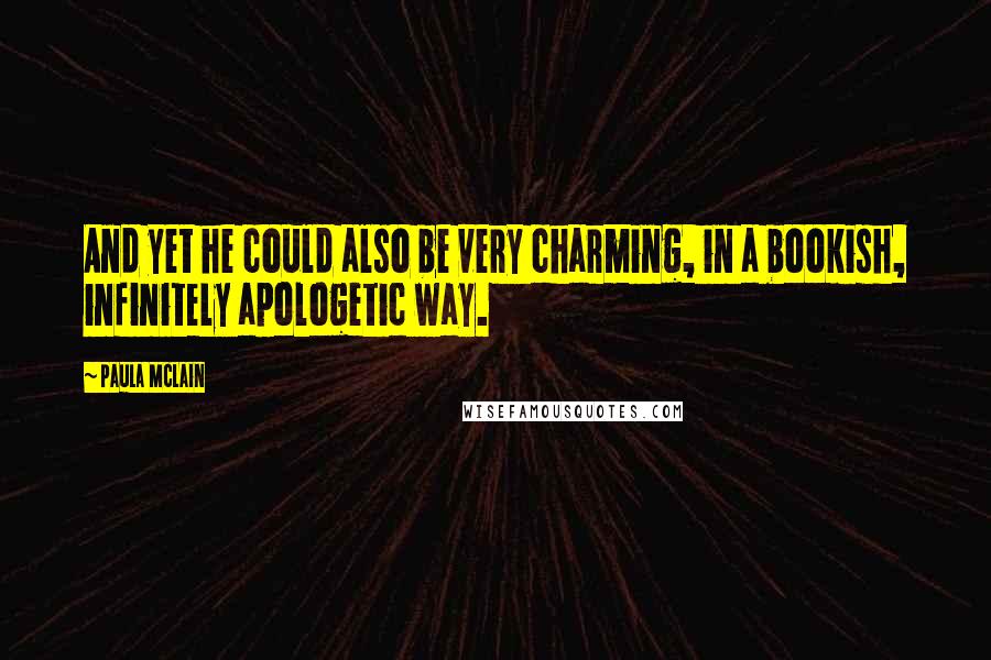 Paula McLain quotes: And yet he could also be very charming, in a bookish, infinitely apologetic way.
