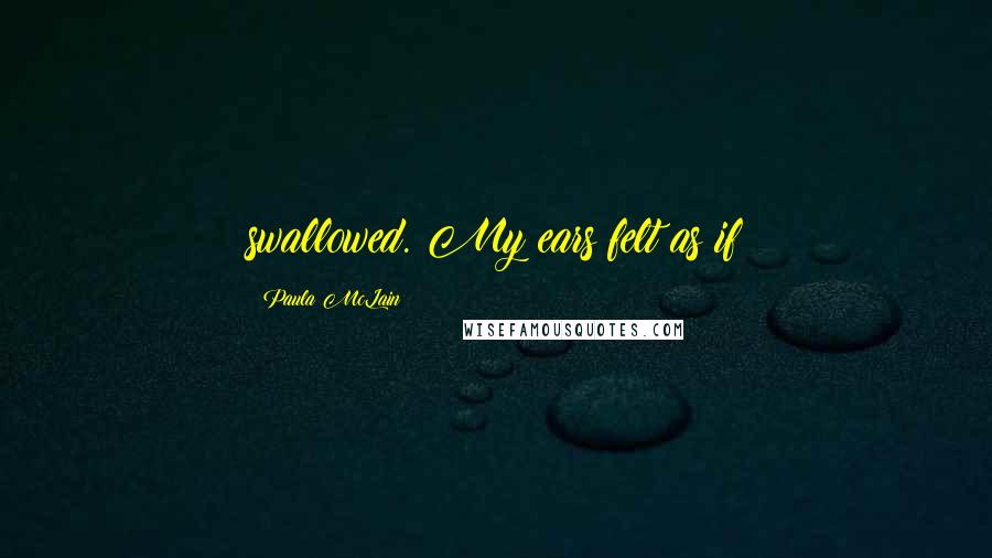 Paula McLain quotes: swallowed. My ears felt as if