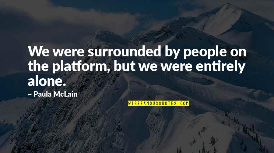 Paula Mclain Quotes By Paula McLain: We were surrounded by people on the platform,
