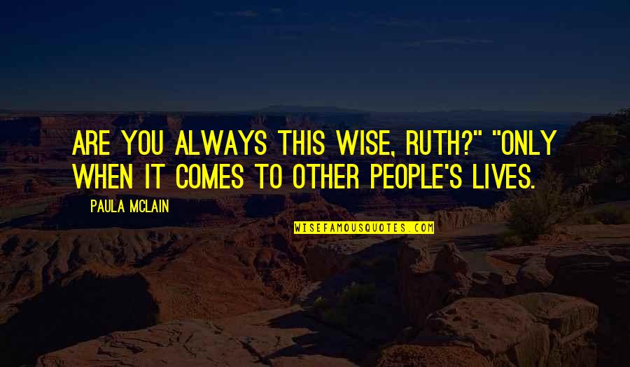 Paula Mclain Quotes By Paula McLain: Are you always this wise, Ruth?" "Only when