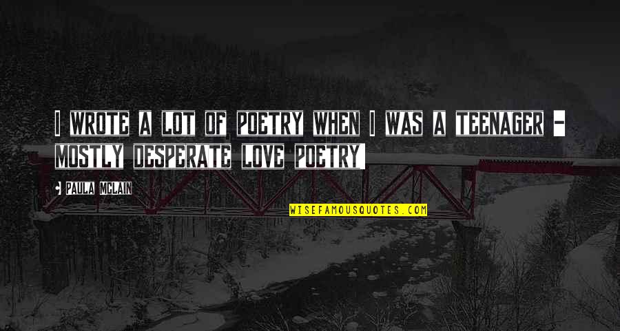 Paula Mclain Quotes By Paula McLain: I wrote a lot of poetry when I