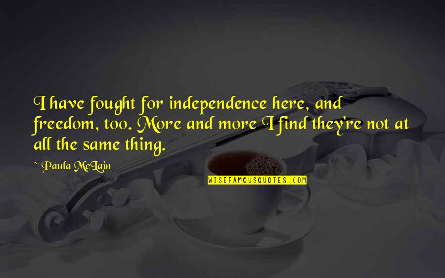 Paula Mclain Quotes By Paula McLain: I have fought for independence here, and freedom,