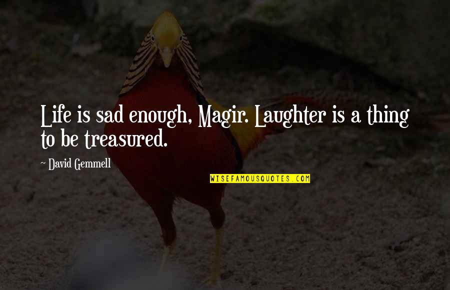 Paula Meehan Quotes By David Gemmell: Life is sad enough, Magir. Laughter is a