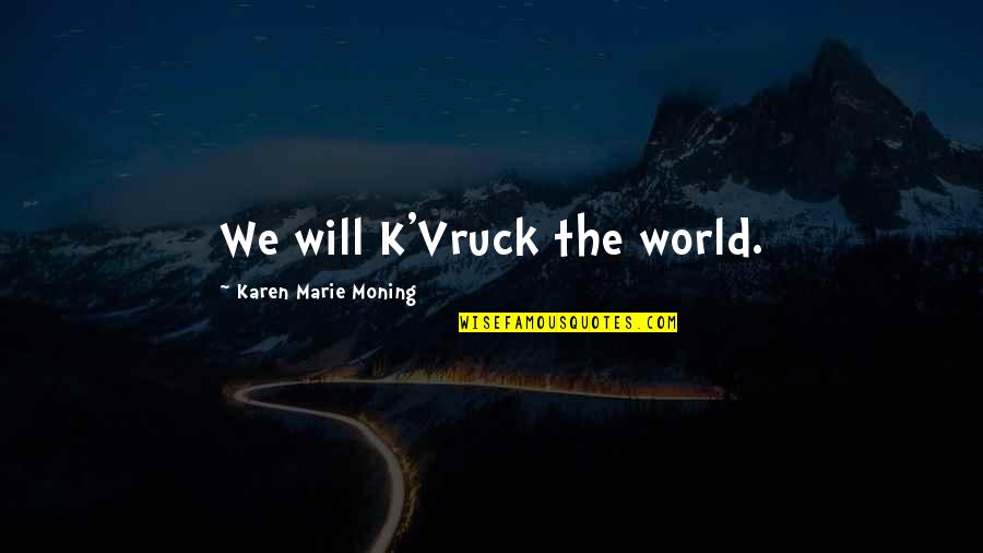 Paula Meehan Quotes By Karen Marie Moning: We will K'Vruck the world.