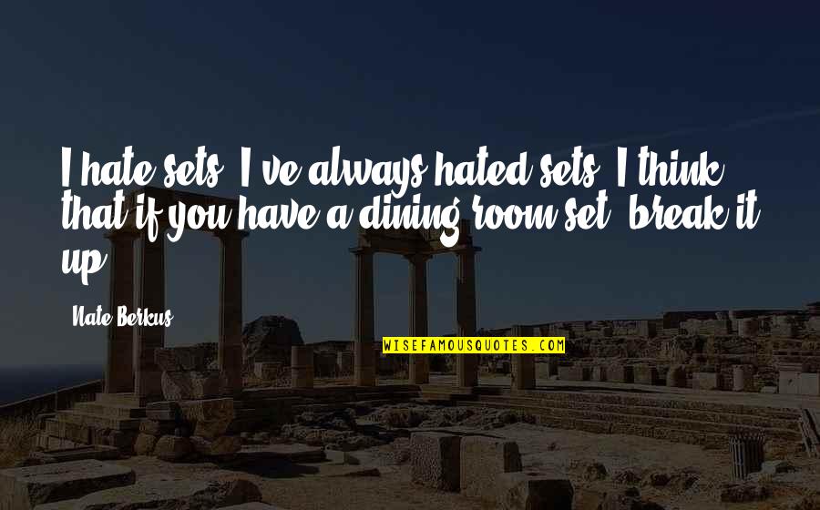 Paula Meehan Quotes By Nate Berkus: I hate sets. I've always hated sets. I