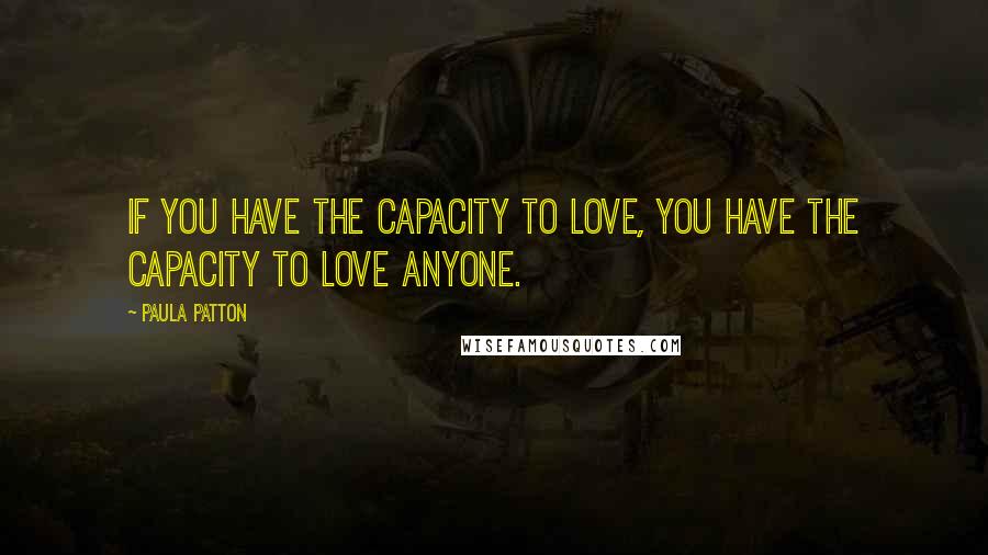 Paula Patton quotes: If you have the capacity to love, you have the capacity to love anyone.