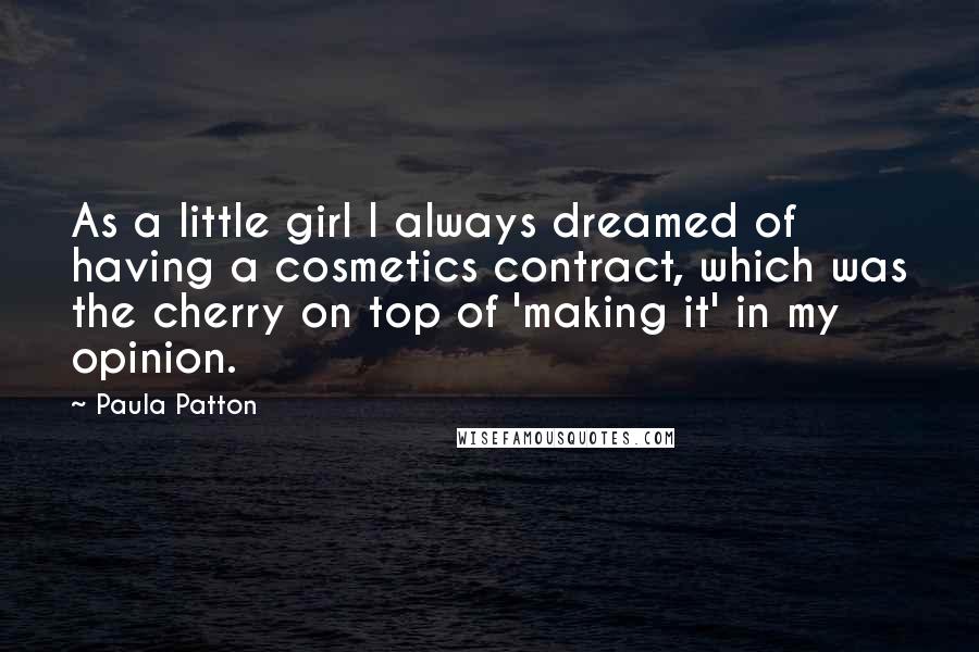 Paula Patton quotes: As a little girl I always dreamed of having a cosmetics contract, which was the cherry on top of 'making it' in my opinion.