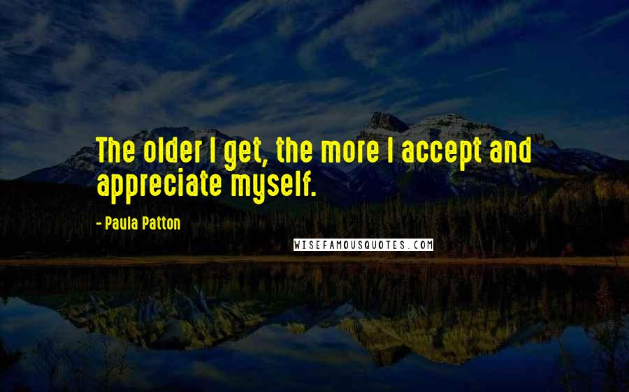 Paula Patton quotes: The older I get, the more I accept and appreciate myself.
