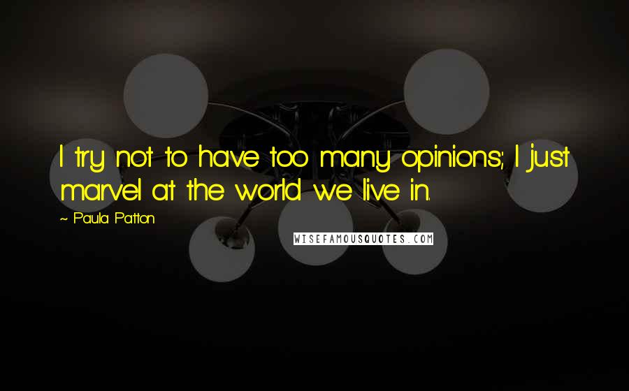 Paula Patton quotes: I try not to have too many opinions; I just marvel at the world we live in.