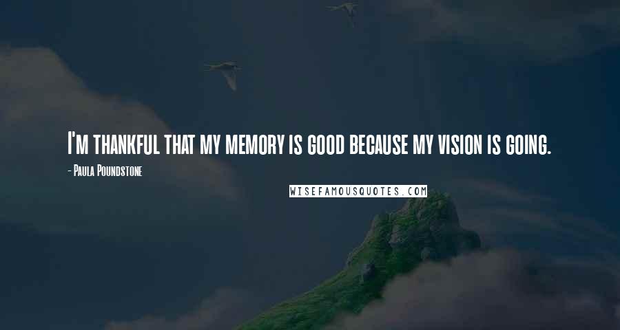 Paula Poundstone quotes: I'm thankful that my memory is good because my vision is going.