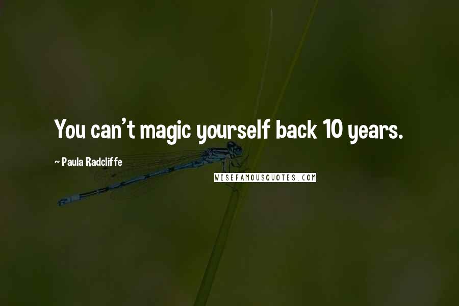 Paula Radcliffe quotes: You can't magic yourself back 10 years.