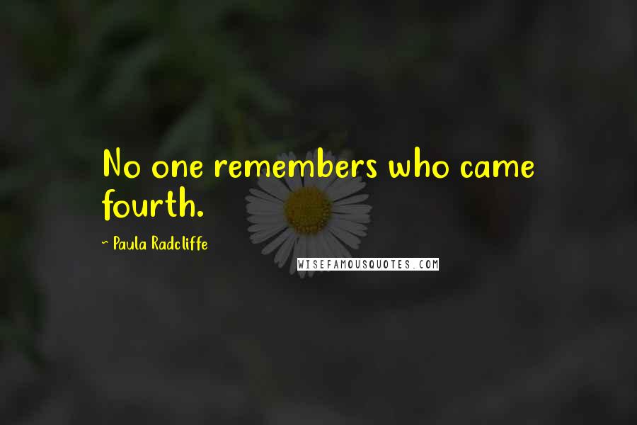 Paula Radcliffe quotes: No one remembers who came fourth.