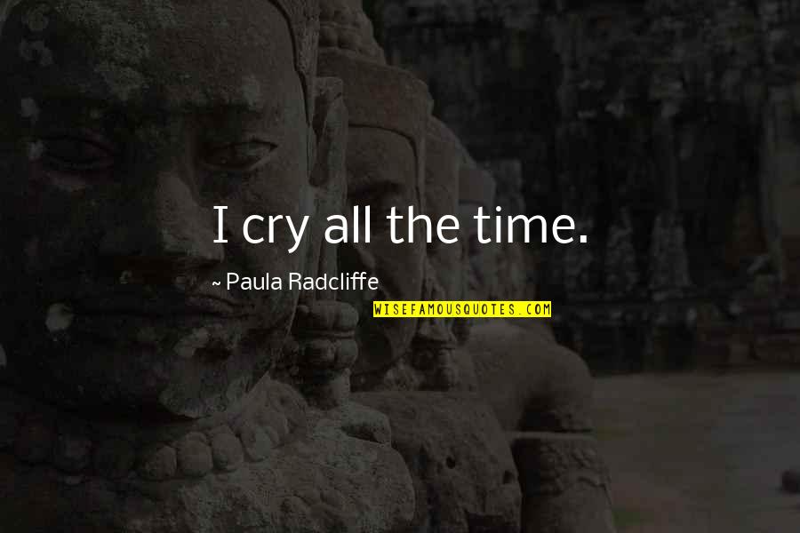 Paula Radcliffe Quotes By Paula Radcliffe: I cry all the time.
