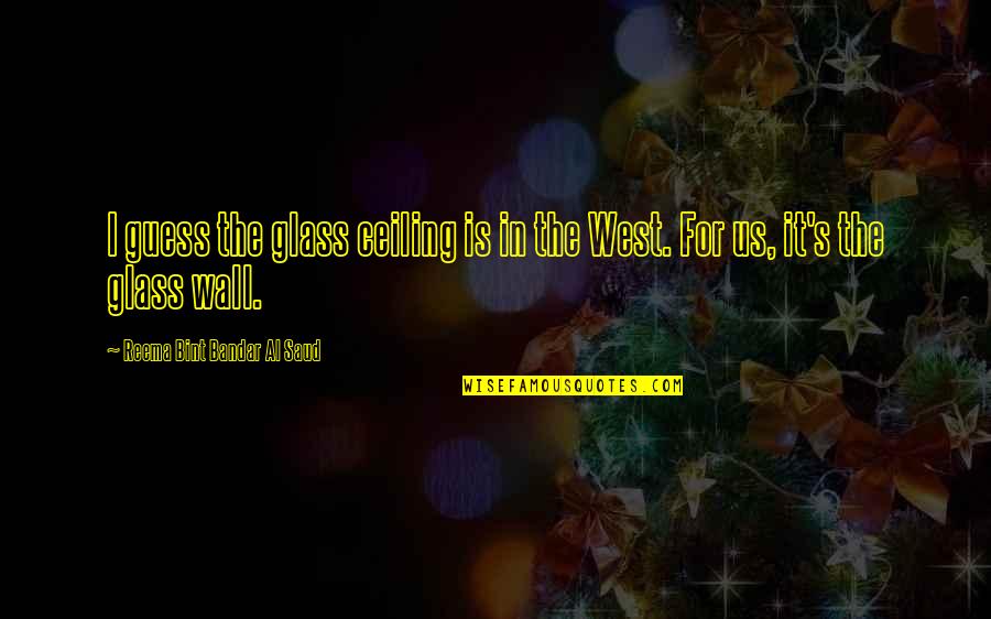 Paula Rinehart Quotes By Reema Bint Bandar Al Saud: I guess the glass ceiling is in the Paula Rinehart Quotes By Reema Bint Bandar Al Saud: I guess the glass ceiling is in the