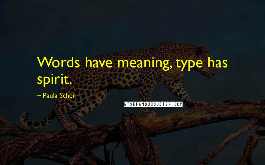 Paula Scher quotes: Words have meaning, type has spirit. Paula Scher quotes: Words have meaning, type has spirit.