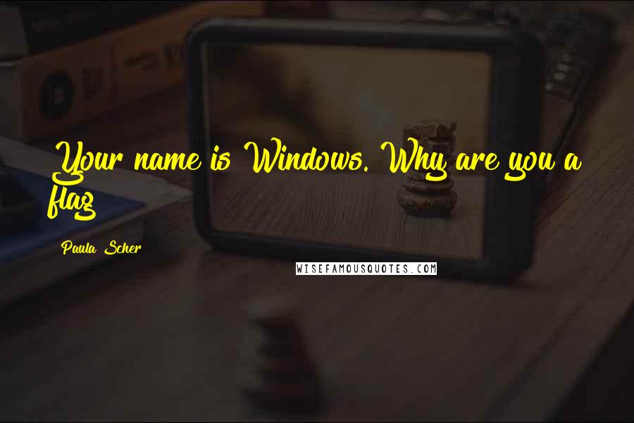 Paula Scher quotes: Your name is Windows. Why are you a flag? Paula Scher quotes: Your name is Windows. Why are you a flag?