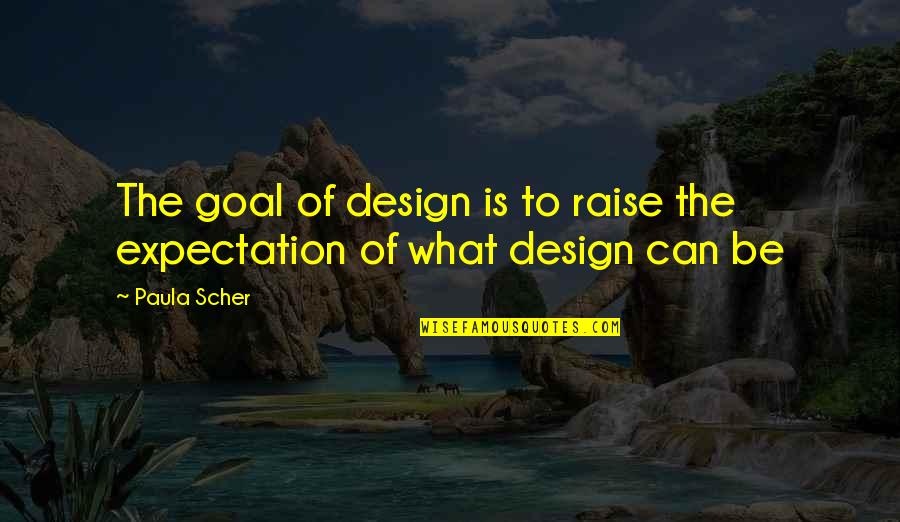 Paula Scher Quotes By Paula Scher: The goal of design is to raise the