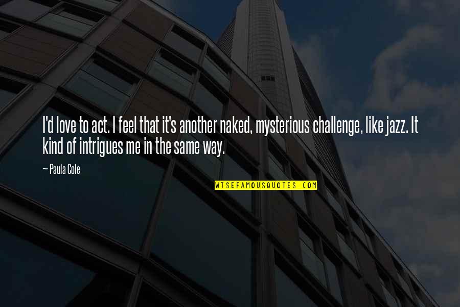 Paula's Quotes By Paula Cole: I'd love to act. I feel that it's Paula's Quotes By Paula Cole: I'd love to act. I feel that it's