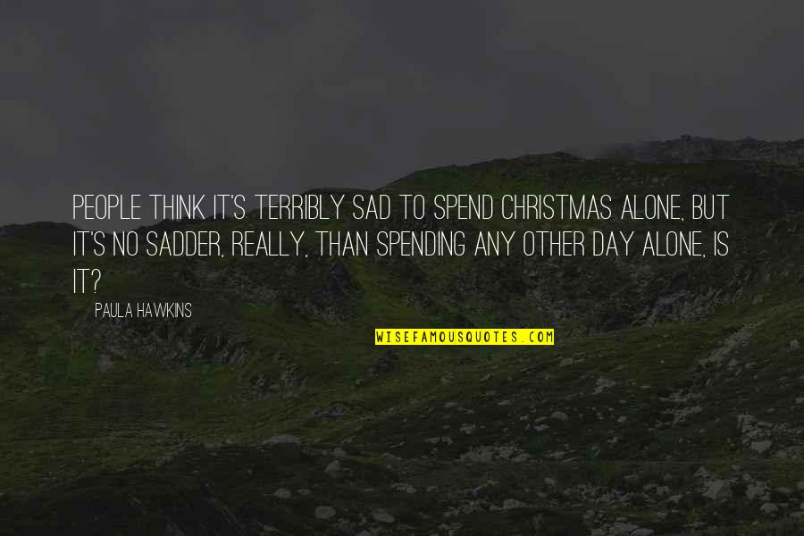 Paula's Quotes By Paula Hawkins: People think it's terribly sad to spend Christmas