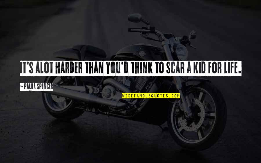 Paula's Quotes By Paula Spencer: It's alot harder than you'd think to scar Paula's Quotes By Paula Spencer: It's alot harder than you'd think to scar