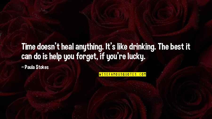 Paula's Quotes By Paula Stokes: Time doesn't heal anything. It's like drinking. The