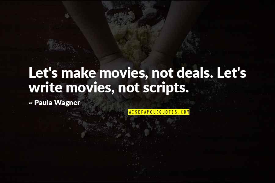 Paula's Quotes By Paula Wagner: Let's make movies, not deals. Let's write movies,
