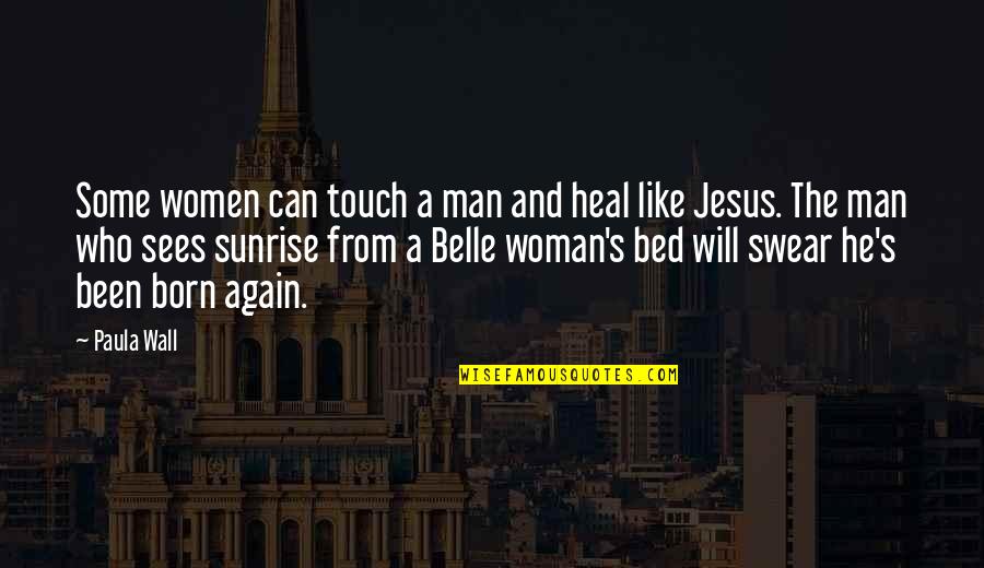 Paula's Quotes By Paula Wall: Some women can touch a man and heal