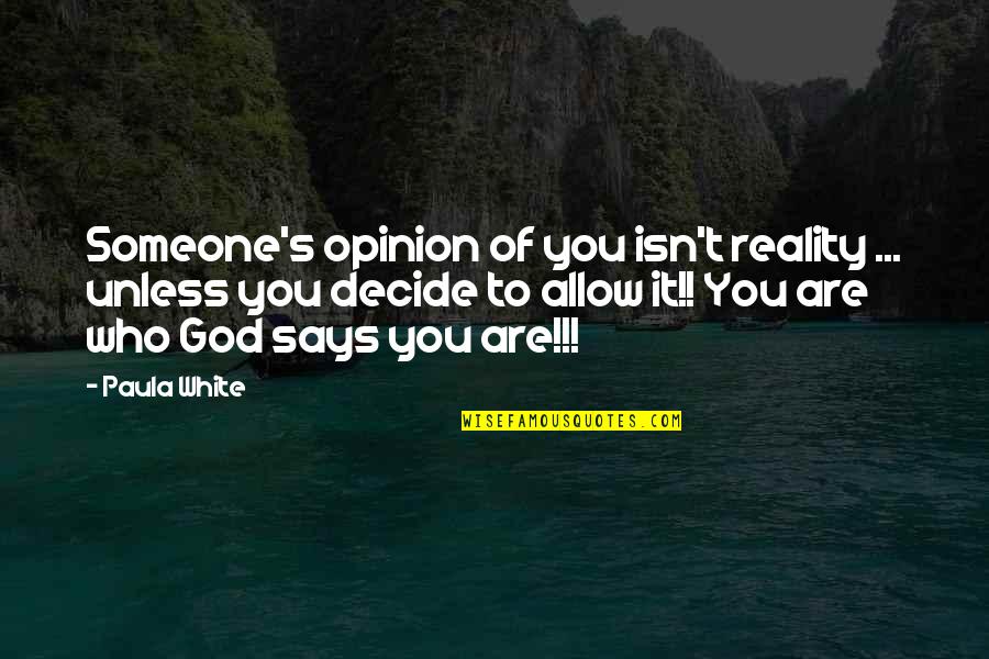 Paula's Quotes By Paula White: Someone's opinion of you isn't reality ... unless