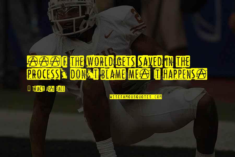 Paulas Wigs Quotes By Tracy A. Ball: ...If the world gets saved in the process,