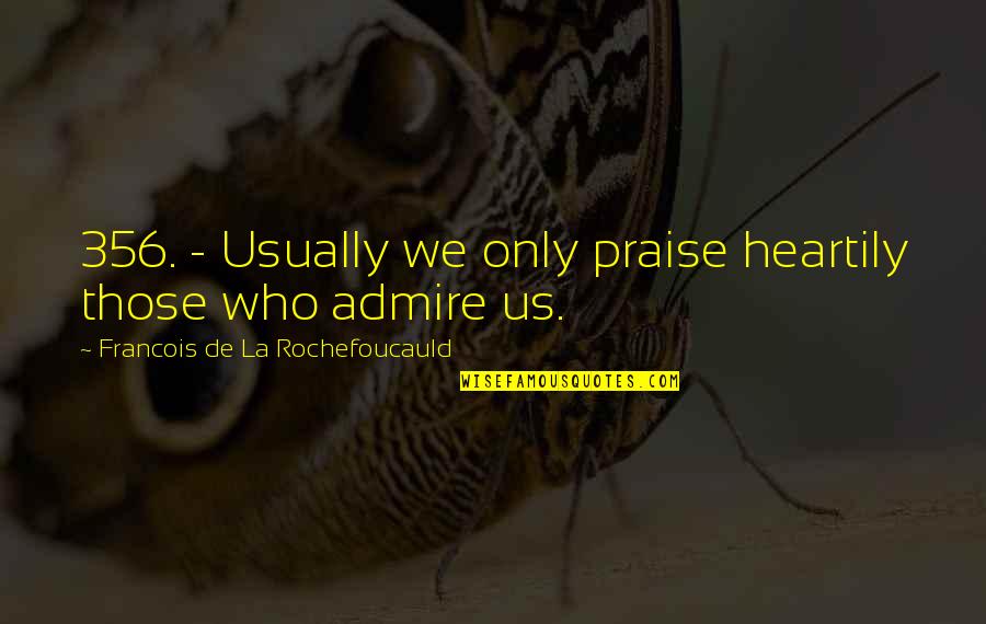 Pauldickteam Quotes By Francois De La Rochefoucauld: 356. - Usually we only praise heartily those