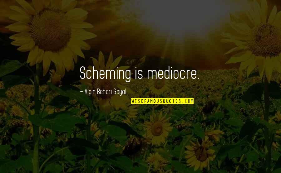 Pauldor Quotes By Vipin Behari Goyal: Scheming is mediocre.