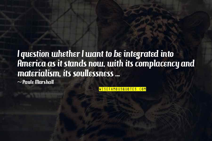 Paule Marshall Quotes By Paule Marshall: I question whether I want to be integrated