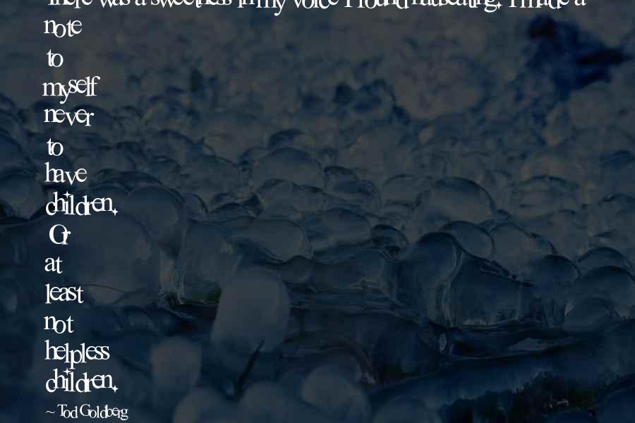 Paulena Quotes By Tod Goldberg: There was a sweetness in my voice I Paulena Quotes By Tod Goldberg: There was a sweetness in my voice I