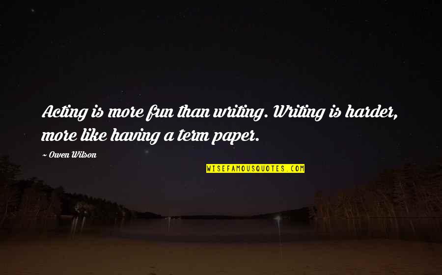 Paulette Rebchuck Quotes By Owen Wilson: Acting is more fun than writing. Writing is